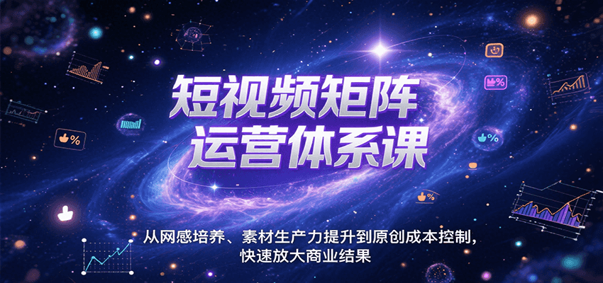 短视频矩阵运营体系课,从网感培养、素材生产力提升到原创成本控制,快速放大商业结果-优优云网创