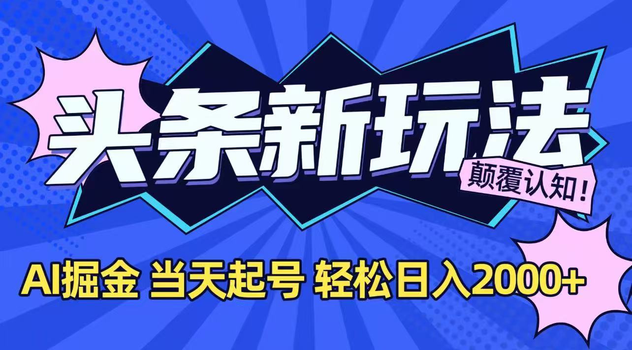 今日头条最新掘金玩法,AI辅助,当天起号,第二天见收益,轻松日入2000+-优优云网创