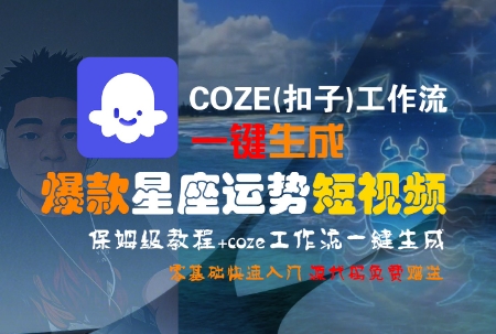 COZE(扣子)工作流一键生成爆款星座运势短视频,保姆级教程,零基础快速入门-优优云网创