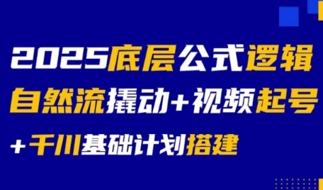 2025底层公式逻辑自然流撬动+视频起号+千川基础计划搭建-优优云网创