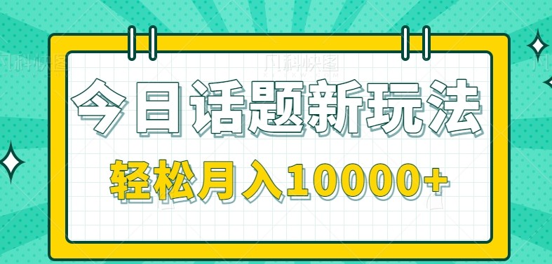 今日话题新玩法,零成本零门槛单条作品百万流量,月入10000+-优优云网创