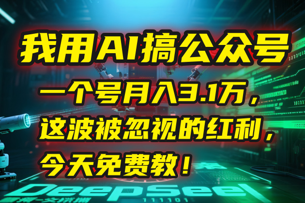 我用AI搞公众号，一个号月入3.1万，这波被忽视的红利，今天免费教！-优优云网创