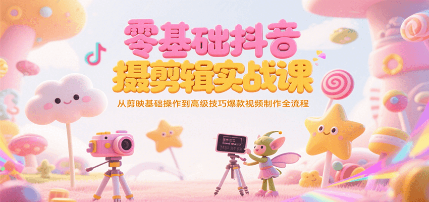 零基础抖音短视频拍摄剪辑实战课,从剪映基础操作到高级技巧爆款视频制作全流程-优优云网创